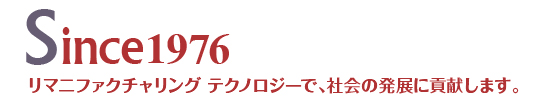 リマニファクチャリング テクノロジーで、社会の発展に貢献します。